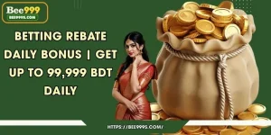 Betting Rebate Daily Bonus | Get Up to 99,999 BDT Daily