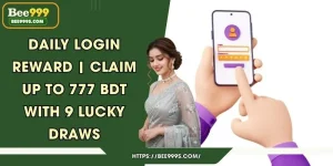 Daily login reward | Claim Up to 777 BDT with 9 Lucky Draws